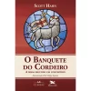 O Banquete do Cordeiro — Scott Hahn